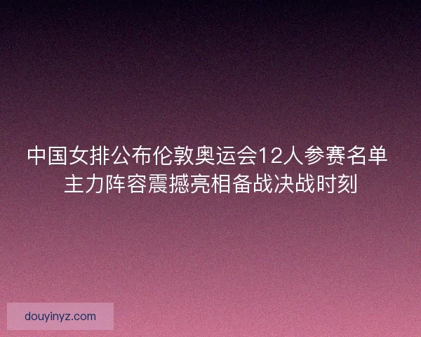 中国女排公布伦敦奥运会12人参赛名单 主力阵容震撼亮相备战决战时刻